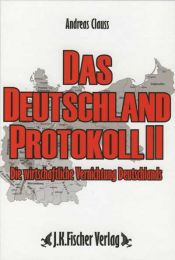 book cover of Das Deutschland Protokoll 2 - Die wirtschaftliche Vernichtung Deutschlands by Andreas Claus
