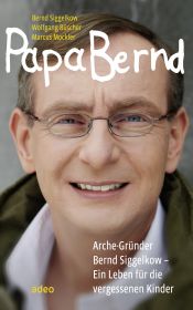 book cover of Papa Bernd : Arche-Gründer Bernd Siggelkow ; ein Leben für die vergessenen Kinder by Bernd Siggelkow|Wolfgang Büscher