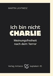 book cover of Ich bin nicht Charlie: Meinungsfreiheit nach dem Terror by Martin Lichtmesz