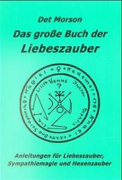 book cover of Das große Buch der Liebeszauber: Anleitung für Liebeszauber, Sympathiemagie und Hexenzauber by Det Morson