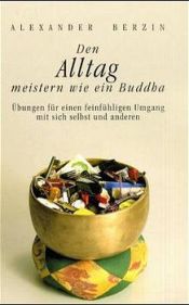 book cover of Den Alltag meistern wie ein Buddha: Übungen für einen feinfühligen Umgang mit sich selbst und anderen by Alexander Berzin