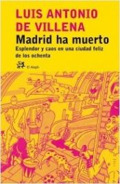 book cover of Madrid ha muerto : esplendores, ruido y caos de una ciudad feliz de los ochenta by Luis Antonio de Villena