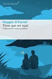 book cover of Tiene que ser aquí (Libros del Asteroide) by Maggie O'Farrell