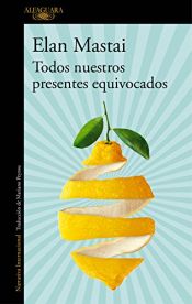 book cover of Todos nuestros presentes equivocados by Elan Mastai