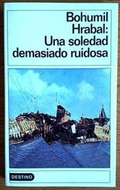 book cover of Una Soledad demasiado ruidosa by Bohumil Hrabal