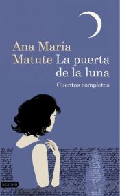 book cover of La puerta de la luna. Cuentos completos by Ana María Matute