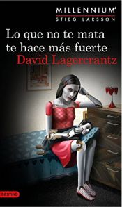 book cover of Lo que no te mata te hace más fuerte (Serie Millennium 4) (Áncora & Delfín) by David Lagercrantz