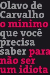 book cover of O Mínimo que Você Precisa Saber para não Ser um Idiota by Olavo de Carvalho