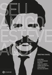 book cover of Seu amigo esteve aqui - a história do desaparecido político Carlos Alberto Soares de Freitas, assassinado na Casa da Morte by Cristina Chacel