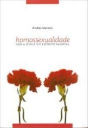 book cover of Homossexualidade - Sob A Otica Do Espirito Imortal by Andrei Moreira