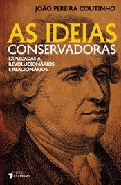 book cover of As Ideias Conservadoras. Explicadas a Revolucionários e Reacionários by João Pereira Coutinho