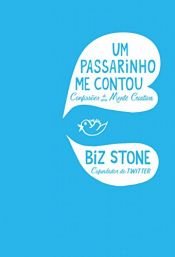 book cover of Um Passarinho me Contou: Confissões de uma mente criativa by Biz Stone