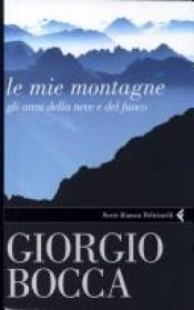 book cover of Le mie montagne: gli anni della neve e del fuoco by Giorgio Bocca