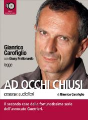 book cover of Ad occhi chiusi letto da Gianrico Carofiglio. Audiolibro. 6 CD Audio by Gianrico Carofiglio