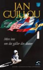 book cover of Men inte om det gäller din dotter by Jan Guillou