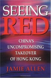 book cover of Seeing red : China's uncompromising takeover of Hong Kong by Jamie Allen