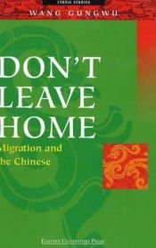 book cover of Don't Leave Home: Migration and the Chinese by Wang Gungwu
