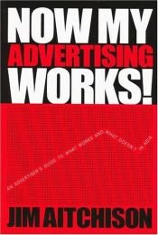 book cover of Now My Advertising Works! by Jim Aitchison