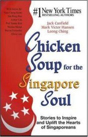 book cover of Chicken Soup for The Singapore Soul: Stories to Inspire and Uplift the Hearts of Singaporeans by Jack Canfield; Mark Victor Hansen; Leong Chin; Nanz Chong-Komo; Sim Wong more.