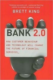 book cover of Bank 2.0: How customer behaviour and technology will change the future of financial services by Brett King