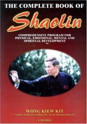 book cover of The Complete Book of Shaolin: Comprehensive Program for Physical, Emotional, Mental and Spiritual Development by Wong Kiew Kit