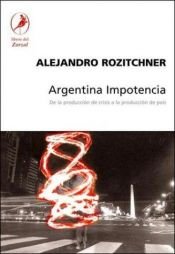 book cover of Argentina Impotencia: de La Produccion de Crisis a la Produccion de Pais by Alejandro Rozitchner