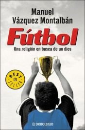 book cover of Futbol: Una Religion en Busca de un Dios (Best Seller (Debolsillo)) by Васкес Монтальбан, Мануэль