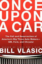 book cover of Once Upon a Car: The Fall and Resurrection of America's Big Three Auto Makers--GM, Ford, and Chrysler by Bill Vlasic