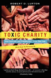 book cover of Toxic Charity: How Churches and Charities Hurt Those They Help, And How to Reverse It by Robert D. Lupton