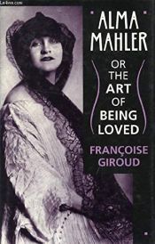 book cover of Alma Mahler, ou, L'art d'être aimée by Francoise Giroud