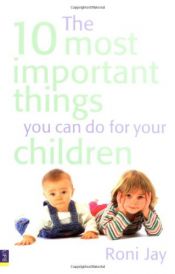 book cover of 10 Most Important Things You Can Do for Your Children by Roni Jay