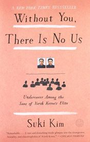 book cover of Without You, There Is No Us: Undercover Among the Sons of North Korea's Elite by Suki Kim