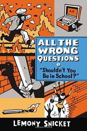 book cover of "Shouldn't You Be in School?" (All the Wrong Questions) by Lemony Snicket