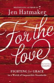 book cover of For the Love: Fighting for Grace in a World of Impossible Standards by Jen Hatmaker