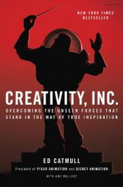 book cover of Creativity, Inc.: Overcoming the Unseen Forces That Stand in the Way of True Inspiration by Amy Wallace|Ed Catmull