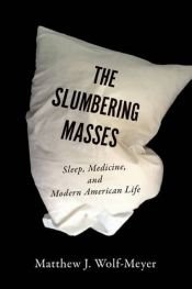 book cover of The Slumbering Masses: Sleep, Medicine, and Modern American Life (A Quadrant Book) by Matthew J. Wolf-Meyer