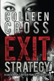 book cover of Exit Strategy: A Katerina Carter Fraud Thriller (Katerina Carter Fraud Legal Thriller Series) by Colleen Cross