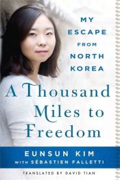 book cover of A Thousand Miles to Freedom: My Escape from North Korea by Eunsun Kim|Sébastien Falletti