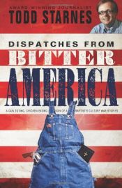book cover of Dispatches from Bitter America by Todd Starnes