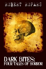 book cover of Dark Bites: Four Tales of Horror by Robert Ropars