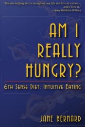 book cover of Am I Really Hungry?: 6th Sense Diet:Intuitive Eating by Jane Bernard