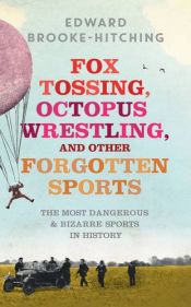 book cover of Fox Tossing, Octopus Wrestling and Other Forgotten Sports by Edward Brooke-Hitching
