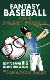 book cover of Fantasy Baseball for Smart People: How to Profit Big During MLB Season by Jonathan Bales
