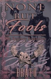 book cover of None But Fools: a novella (The Regency Romantics) (Volume 4) by Erato