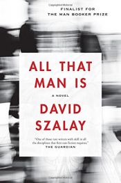 book cover of All That Man Is: A Novel by DAVID SZALAY