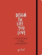 book cover of Design the Life You Love: A Step-by-Step Guide to Building a Meaningful Future by Birsel, Ayse