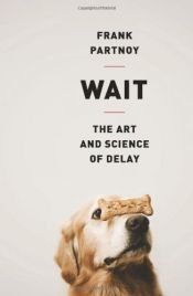 book cover of Wait: The Art and Science of Delay by Frank Partnoy
