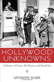 book cover of Hollywood Unknowns: A History of Extras, Bit Players, and Stand-Ins by Anthony Slide