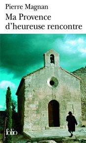 book cover of Ma Provence d'heureuse rencontre : Guide secret by Pierre Magnan