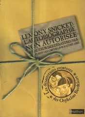 book cover of Lemony Snicket : L'autobiographie non autorisée de l'auteur des Désastreuses Aventures des Orphelins Baudelaire by Lemony Snicket